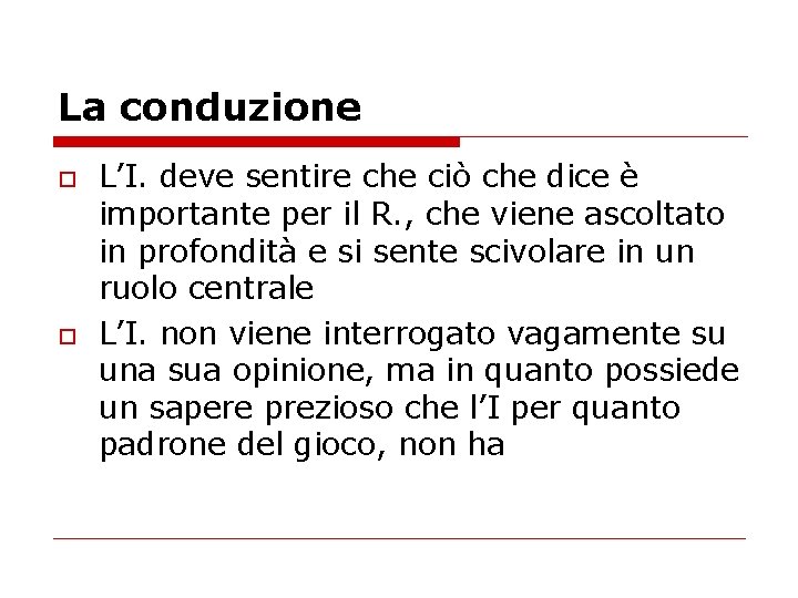 La conduzione o o L’I. deve sentire che ciò che dice è importante per