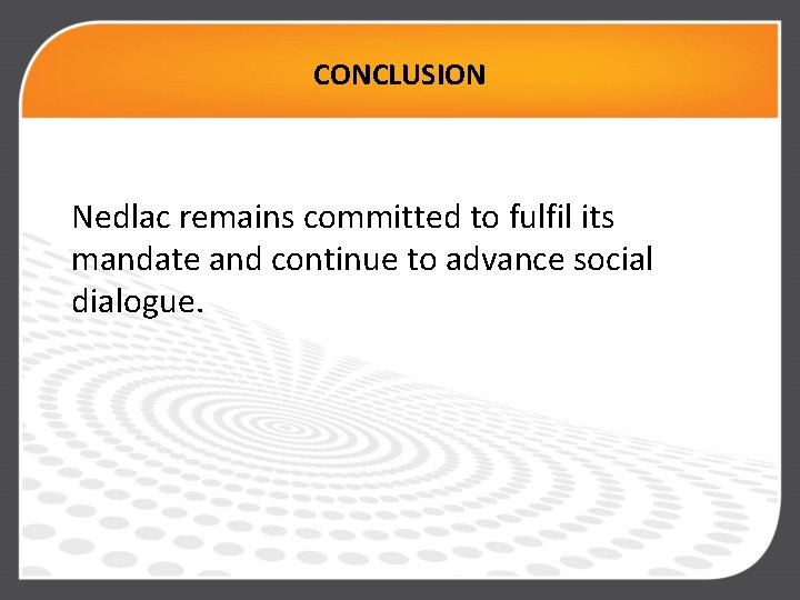 CONCLUSION Nedlac remains committed to fulfil its mandate and continue to advance social dialogue.