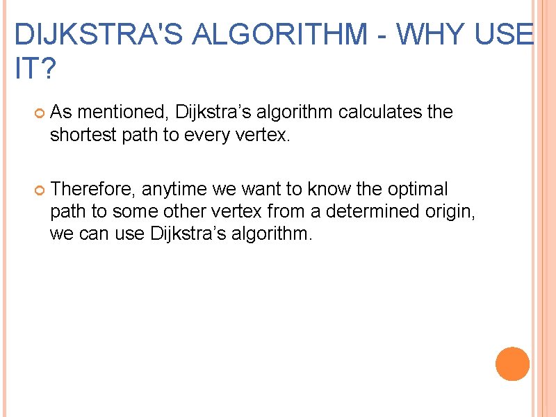 DIJKSTRA'S ALGORITHM - WHY USE IT? As mentioned, Dijkstra’s algorithm calculates the shortest path