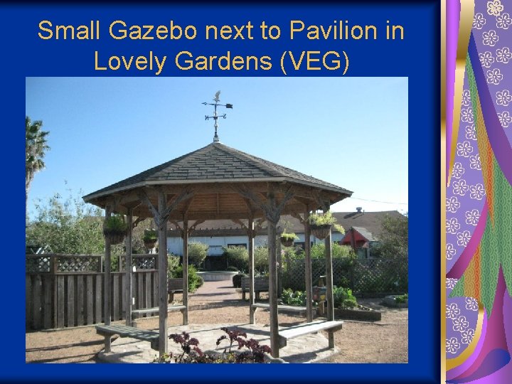 Small Gazebo next to Pavilion in Lovely Gardens (VEG) 