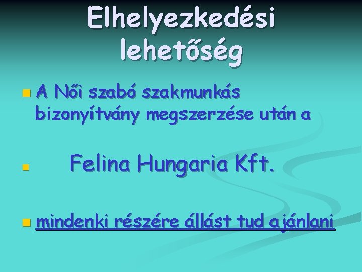 Elhelyezkedési lehetőség n. A Női szabó szakmunkás bizonyítvány megszerzése után a n Felina Hungaria