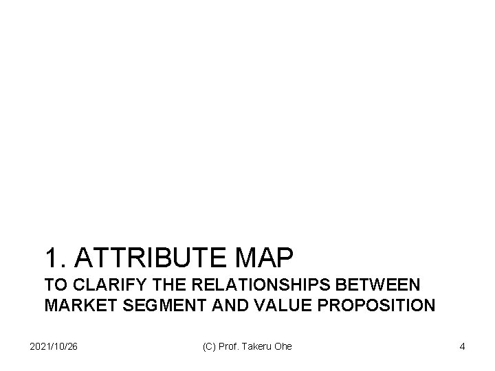 1. ATTRIBUTE MAP TO CLARIFY THE RELATIONSHIPS BETWEEN MARKET SEGMENT AND VALUE PROPOSITION 2021/10/26