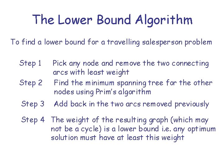 The Lower Bound Algorithm To find a lower bound for a travelling salesperson problem The Lower Bound Algorithm To find a lower bound for a travelling salesperson problem