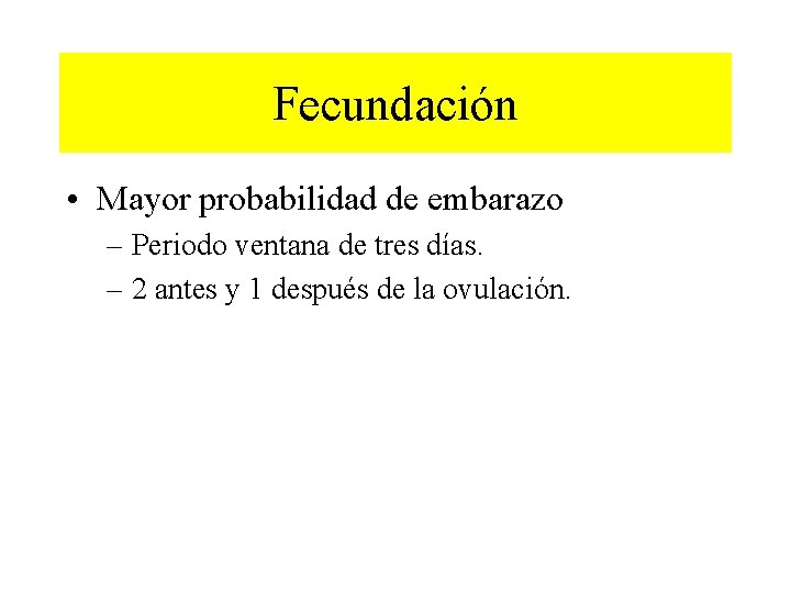 Fecundación • Mayor probabilidad de embarazo – Periodo ventana de tres días. – 2