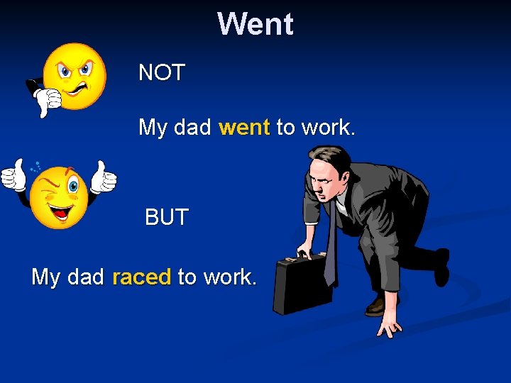 Went NOT My dad went to work. BUT My dad raced to work. 