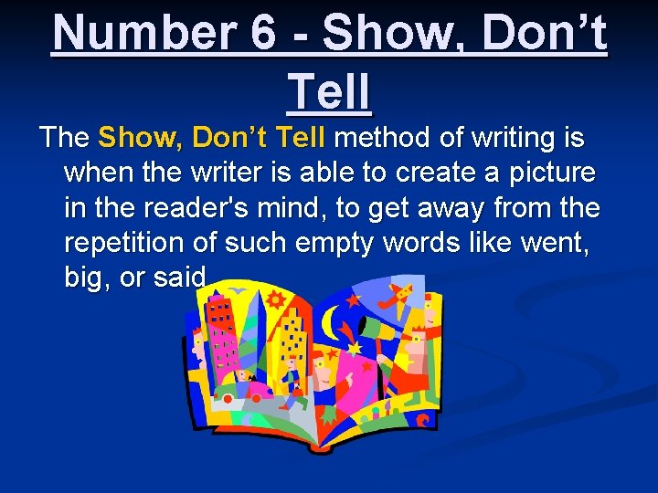 Number 6 - Show, Don’t Tell The Show, Don’t Tell method of writing is