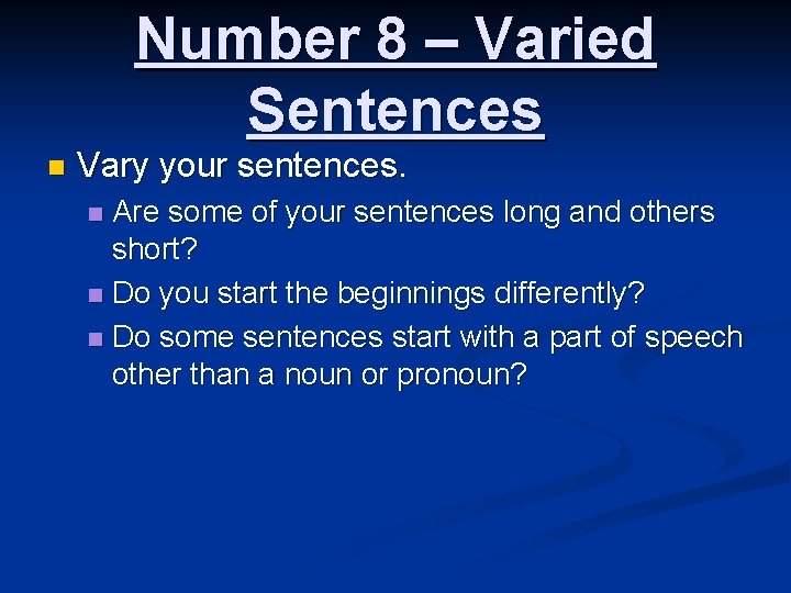 Number 8 – Varied Sentences n Vary your sentences. Are some of your sentences