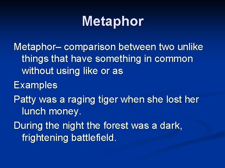 Metaphor– comparison between two unlike things that have something in common without using like