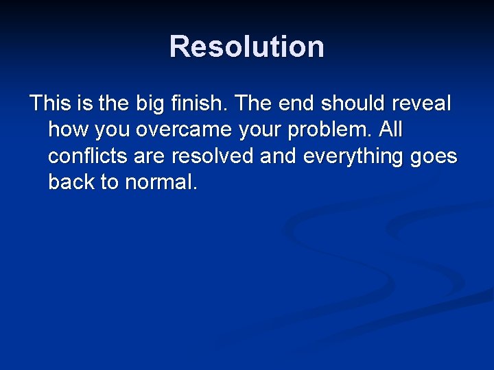 Resolution This is the big finish. The end should reveal how you overcame your