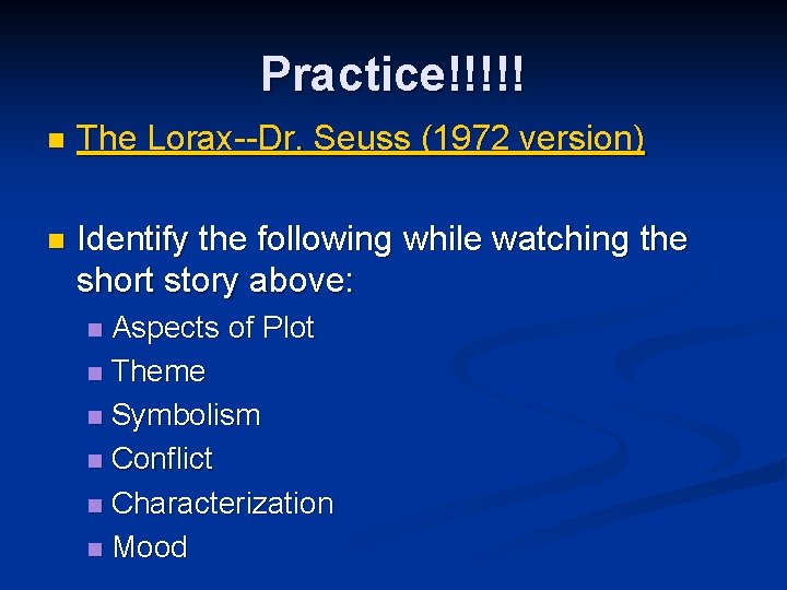 Practice!!!!! n The Lorax--Dr. Seuss (1972 version) n Identify the following while watching the