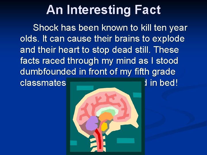 An Interesting Fact Shock has been known to kill ten year olds. It can