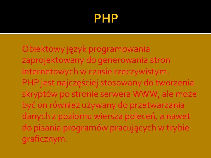 PHP Obiektowy język programowania zaprojektowany do generowania stron internetowych w czasie rzeczywistym. PHP jest