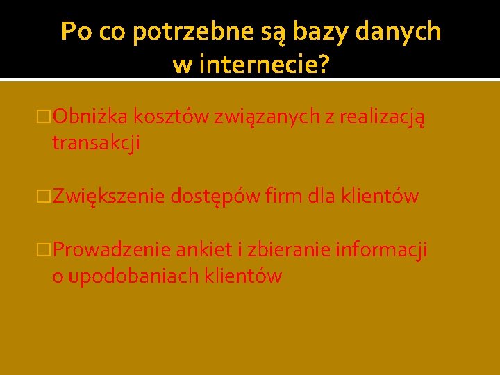 Po co potrzebne są bazy danych w internecie? �Obniżka kosztów związanych z realizacją transakcji