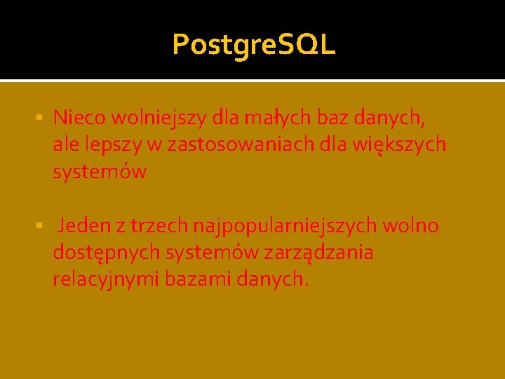 Postgre. SQL § Nieco wolniejszy dla małych baz danych, ale lepszy w zastosowaniach dla