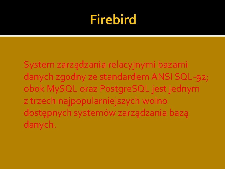 Firebird System zarządzania relacyjnymi bazami danych zgodny ze standardem ANSI SQL-92; obok My. SQL