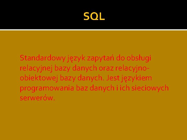 SQL Standardowy język zapytań do obsługi relacyjnej bazy danych oraz relacyjnoobiektowej bazy danych. Jest