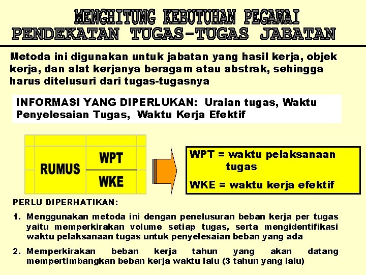 Metoda ini digunakan untuk jabatan yang hasil kerja, objek kerja, dan alat kerjanya beragam