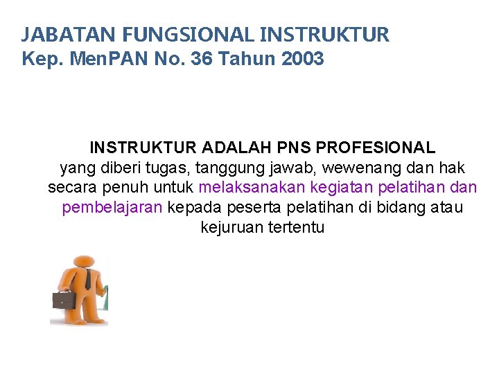 JABATAN FUNGSIONAL INSTRUKTUR Kep. Men. PAN No. 36 Tahun 2003 INSTRUKTUR ADALAH PNS PROFESIONAL