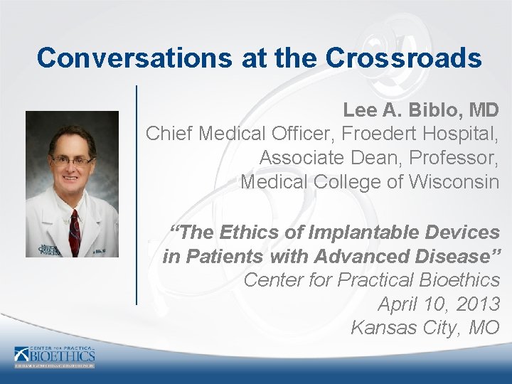 Conversations at the Crossroads Lee A. Biblo, MD Chief Medical Officer, Froedert Hospital, Associate