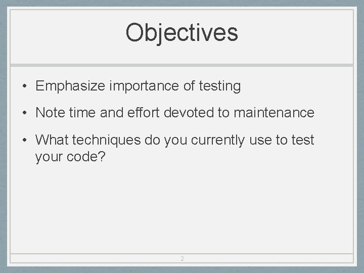 Objectives • Emphasize importance of testing • Note time and effort devoted to maintenance
