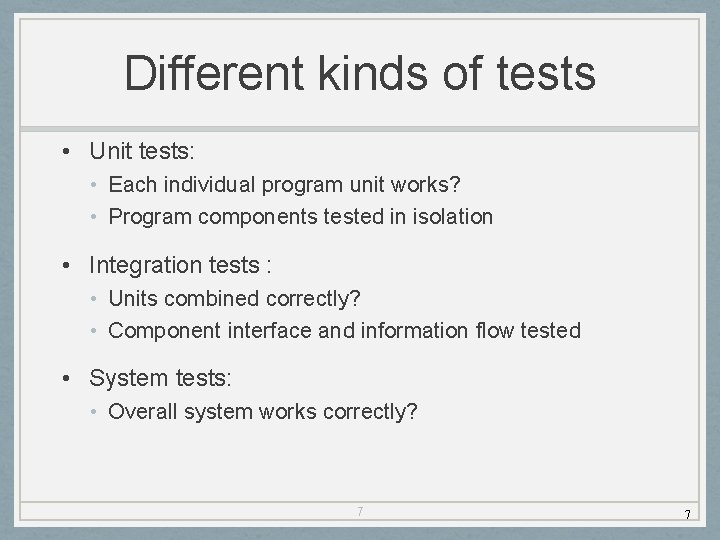 Different kinds of tests • Unit tests: • Each individual program unit works? •