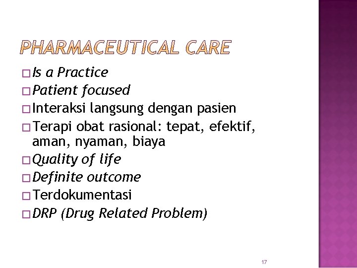 �Is a Practice �Patient focused �Interaksi langsung dengan pasien �Terapi obat rasional: tepat, efektif,