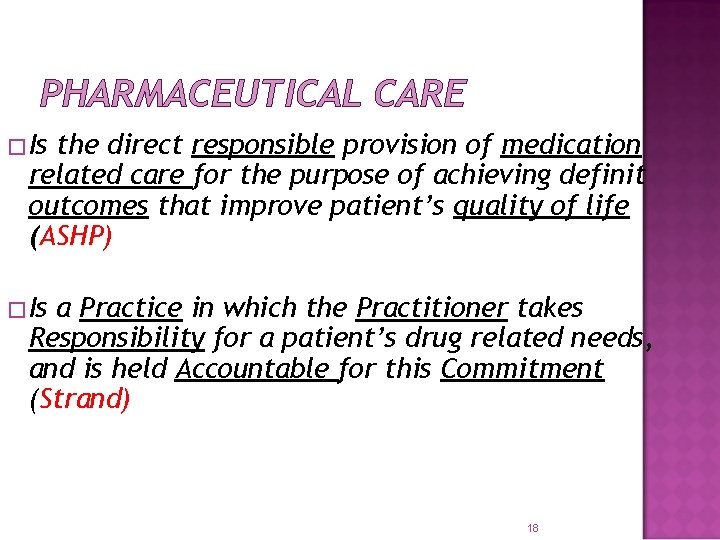 PHARMACEUTICAL CARE �Is the direct responsible provision of medication related care for the purpose