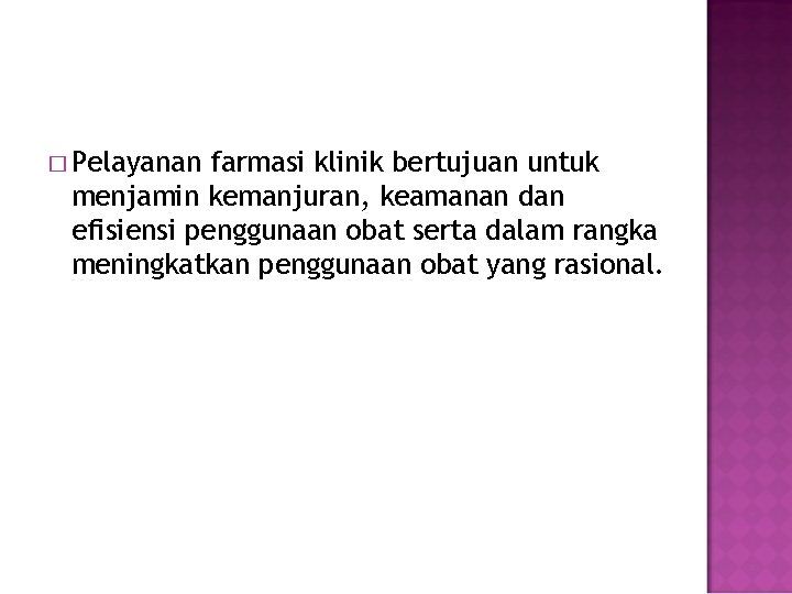 � Pelayanan farmasi klinik bertujuan untuk menjamin kemanjuran, keamanan dan efisiensi penggunaan obat serta