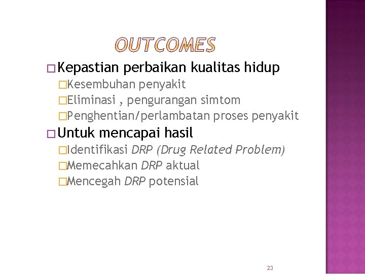 �Kepastian perbaikan kualitas hidup �Kesembuhan penyakit �Eliminasi , pengurangan simtom �Penghentian/perlambatan proses penyakit �Untuk