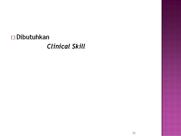 � Dibutuhkan Clinical Skill 33 