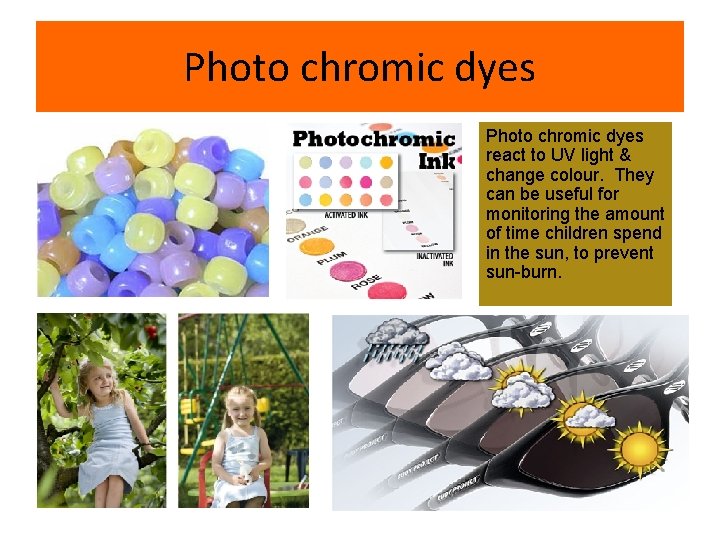 Photo chromic dyes react to UV light & change colour. They can be useful