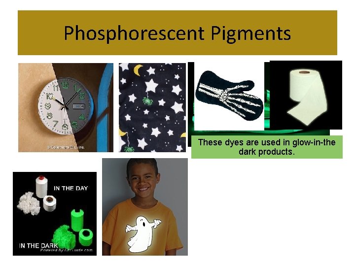 Phosphorescent Pigments These dyes are used in glow-in-the dark products. 