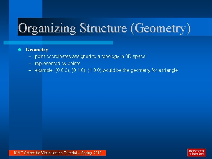 Organizing Structure (Geometry) Geometry – point coordinates assigned to a topology in 3 D
