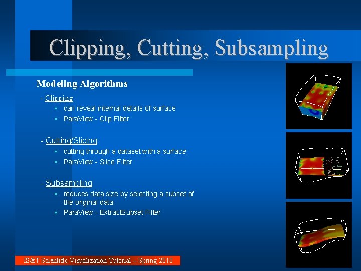 Clipping, Cutting, Subsampling Modeling Algorithms - Clipping • can reveal internal details of surface