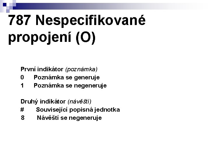 787 Nespecifikované propojení (O) První indikátor (poznámka) 0 Poznámka se generuje 1 Poznámka se