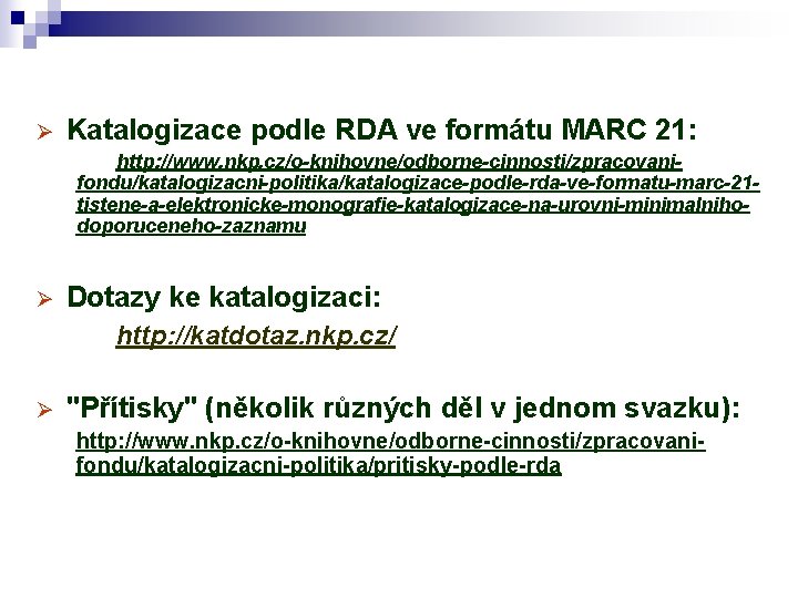 Ø Katalogizace podle RDA ve formátu MARC 21: http: //www. nkp. cz/o-knihovne/odborne-cinnosti/zpracovanifondu/katalogizacni-politika/katalogizace-podle-rda-ve-formatu-marc-21 tistene-a-elektronicke-monografie-katalogizace-na-urovni-minimalnihodoporuceneho-zaznamu Ø