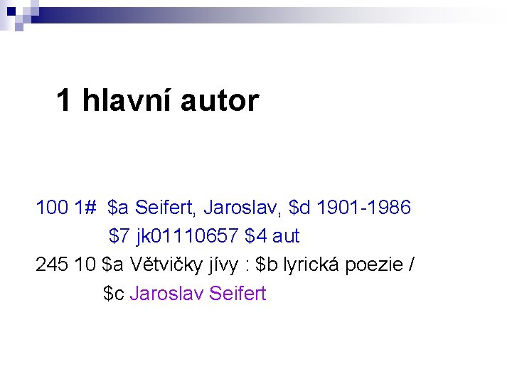 1 hlavní autor 100 1# $a Seifert, Jaroslav, $d 1901 -1986 $7 jk 01110657