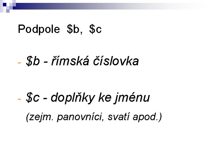 Podpole $b, $c - $b - římská číslovka - $c - doplňky ke jménu