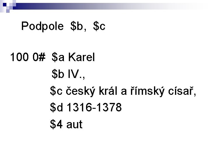 Podpole $b, $c 100 0# $a Karel $b IV. , $c český král a