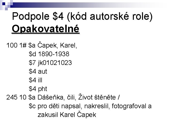 Podpole $4 (kód autorské role) Opakovatelné 100 1# $a Čapek, Karel, $d 1890 -1938
