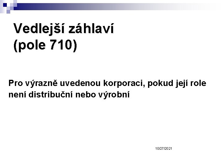 Vedlejší záhlaví (pole 710) Pro výrazně uvedenou korporaci, pokud její role není distribuční nebo