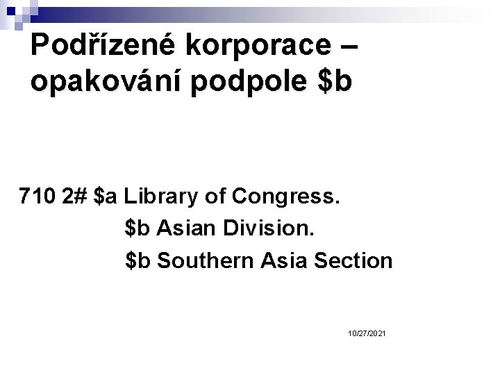 Podřízené korporace – opakování podpole $b 710 2# $a Library of Congress. $b Asian