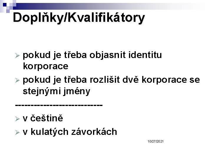 Doplňky/Kvalifikátory pokud je třeba objasnit identitu korporace Ø pokud je třeba rozlišit dvě korporace