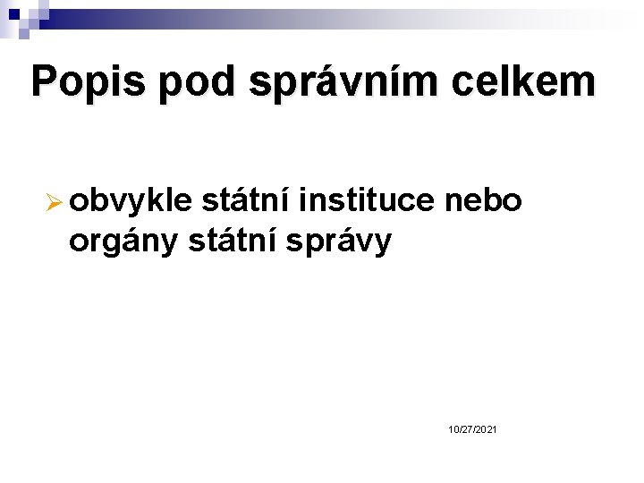 Popis pod správním celkem Ø obvykle státní instituce nebo orgány státní správy 10/27/2021 