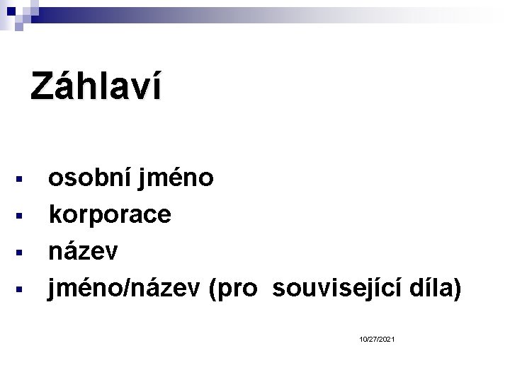 Záhlaví § § osobní jméno korporace název jméno/název (pro související díla) 10/27/2021 