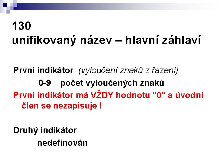 130 unifikovaný název – hlavní záhlaví První indikátor (vyloučení znaků z řazení) 0 -9