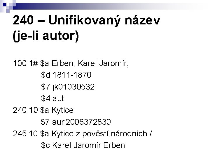 240 – Unifikovaný název (je-li autor) 100 1# $a Erben, Karel Jaromír, $d 1811