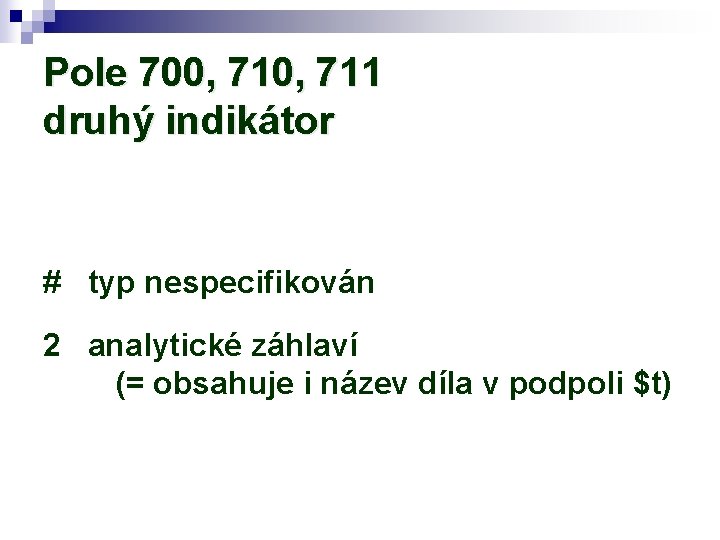 Pole 700, 711 druhý indikátor # typ nespecifikován 2 analytické záhlaví (= obsahuje i