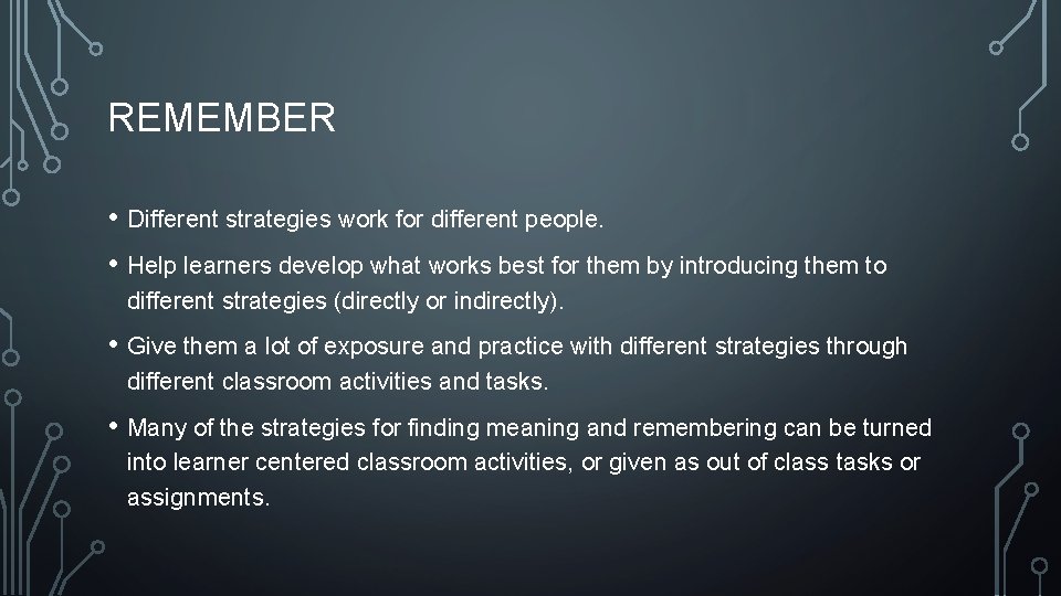 REMEMBER • Different strategies work for different people. • Help learners develop what works