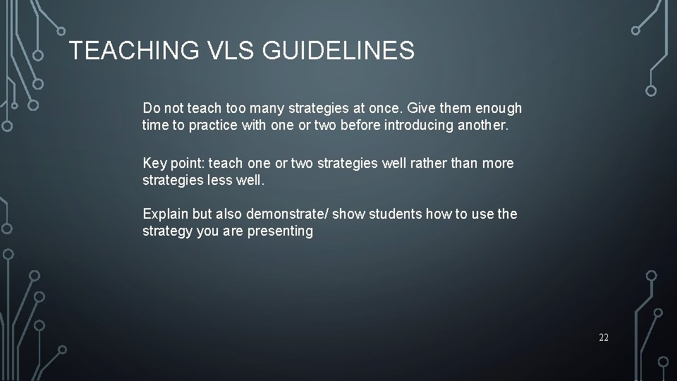 TEACHING VLS GUIDELINES Do not teach too many strategies at once. Give them enough